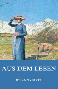 Johanna Spyri - Aus dem Leben (сборник)