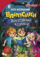 Катя Матюшкина - Влипсики. Восстание корней