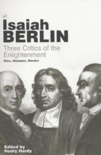 Исайя Берлин - Three Critics of the Enlightenment: Vico, Hamann, Herder