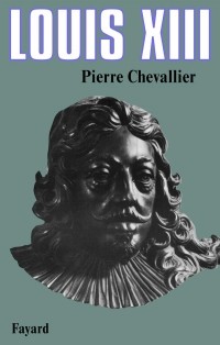 Пьер Шевалье - Louis XIII: Roi cornélien
