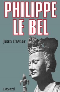 Жан Фавье - Philippe le Bel