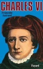 Françoise Autrand - Charles VI