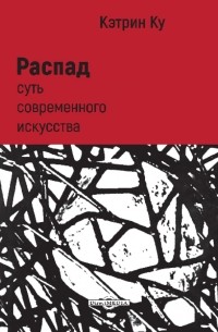 Распад. Суть современного искусства
