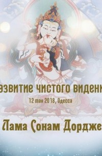 Лама Сонам Дордже - Развитие чистого видения