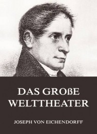 Joseph von Eichendorff - Das große Welttheater