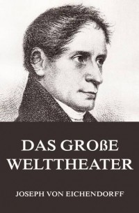 Joseph von Eichendorff - Das große Welttheater