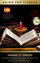  - 50 Obras Maestras Que Debes Leer Antes De Morir: Vol. 1