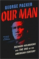 Джордж Пэкер - Our Man: Richard Holbrooke and the End of the American Century