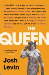 Джош Левин - The Queen: The Forgotten Life Behind an American Myth