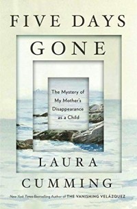 Лора Камминг - Five Days Gone: The Mystery of My Mother's Disappearance as a Child