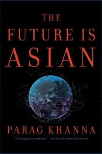 Parag Khanna - The Future Is Asian