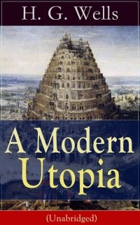 H. G. Wells - A Modern Utopia