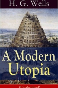 H. G. Wells - A Modern Utopia