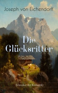 Joseph von Eichendorff - Die Glücksritter