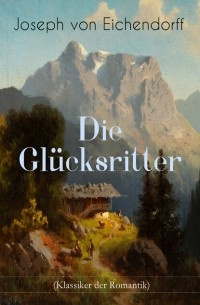 Joseph von Eichendorff - Die Glücksritter