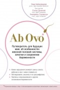 Ab Ovo. Путеводитель для будущих мам: об особенностях женской половой системы, зачатии и сохранении беременности