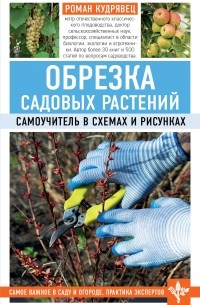 Роман Кудрявец - Обрезка садовых растений. Самоучитель в схемах и рисунках