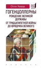 Отто Хинце - Гогенцоллерны. Рождение великой державы. От Тридцатилетней войны до Фридриха Великого