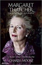 Чарльз Мур - Margaret Thatcher: The Authorized Biography, Volume Three: Herself Alone