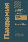 Соня Шах - Пандемия: Всемирная история смертельных вирусов