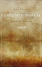 Сёстры Бронте - The Brontë Sisters: The Complete Novels (Unabridged): Janey Eyre + Shirley + Villette + The Professor + Emma + Wuthering Heights + Agnes Grey + The Tenant of Wildfell Hall
