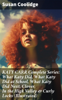 Сьюзен Кулидж - KATY CARR Complete Series: What Katy Did, What Katy Did at School, What Katy Did Next, Clover, In the High Valley & Curly Locks