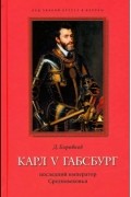 Дмитрий Боровков - Карл V Габсбург: последний император Средневековья
