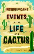Дасти Боулинг - Insignificant Events in the Life of a Cactus