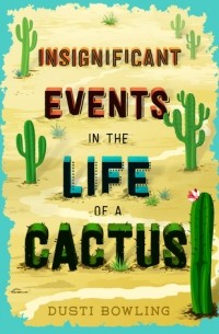 Дасти Боулинг - Insignificant Events in the Life of a Cactus