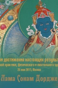 Лама Сонам Дордже - Ключи достижения настоящих результатов духовной практики, физического и ментального здоровья