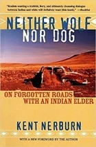 Kent Nerburn - Neither Wolf Nor Dog: On Forgotten Roads with an Indian Elder