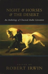 Роберт Ирвин - Night & Horses & the Desert: An Anthology of Classical Arabic Literature