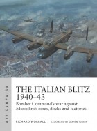 Richard Worrall - The Italian Blitz 1940–43: Bomber Command&#039;s War Against Mussolini&#039;s Cities, Docks and Factories