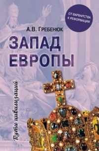 Андрей Гребенюк - Запад Европы. От варварства к Реформации