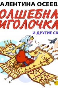 Валентина Осеева - Волшебная иголочка и другие сказки