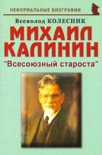 Всеволод Колесник - Михаил Калинин: "Всесоюзный староста"