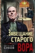 Евгений Сухов - Завещание старого вора
