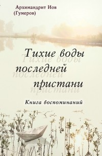 Архимандрит Иов  - Тихие воды последней пристани. Книга воспоминаний
