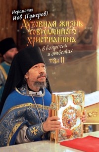 Архимандрит Иов  - Духовная жизнь современного христианина в вопросах и ответах. Том 2