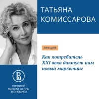 Татьяна Комиссарова - Как потребитель XXI века диктует нам новый маркетинг