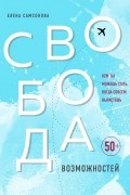 Елена Самсонова - Свобода возможностей. Кем ты можешь стать, когда совсем вырастешь