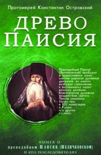 протоиерей Константин Островский - Древо Паисия. Книга о преподобном Паисии (Величковском) и его последователях