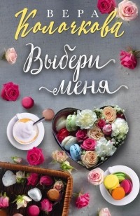 Вера Колочкова - Выбери меня