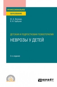 Юрий Фесенко - Детская и подростковая психотерапия: неврозы у детей 2-е изд. Учебное пособие для СПО