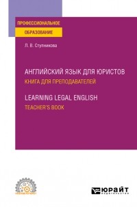 Лада Владимировна Ступникова - Английский язык для юристов. Книга для преподавателей. Learning Legal English. Teachers book. Учебное пособие для СПО