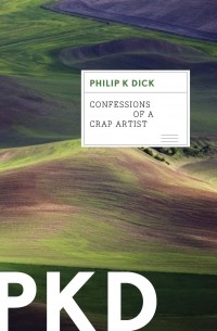 Филип Дик - Confessions of a Crap Artist