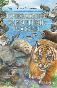 Ольга Лагутенко - Исчезающие животные России. Млекопитающие: иллюстрированный зоологический атлас