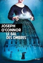 Joseph O&#039;Connor - Le bal des ombres