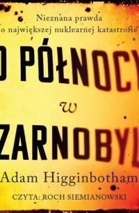 Адам Хиггинботам - O północy w Czarnobylu