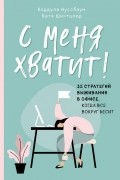 С меня хватит! 35 стратегий выживания в офисе, когда все вокруг бесит